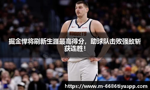 掘金悍将刷新生涯最高得分，助球队击败强敌斩获连胜！